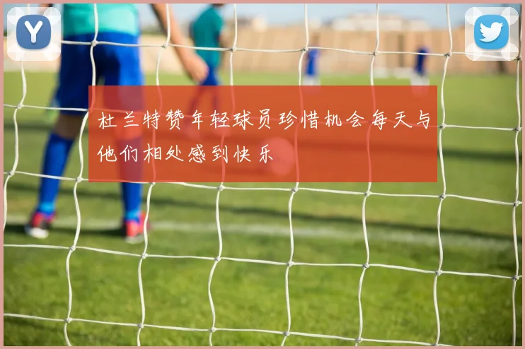 杜兰特赞年轻球员珍惜机会每天与他们相处感到快乐